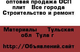 оптовая продажа ОСП плит - Все города Строительство и ремонт » Материалы   . Тульская обл.,Тула г.